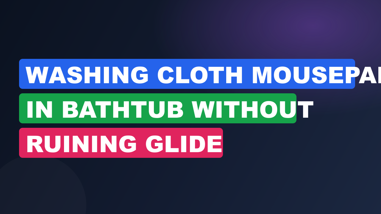 Washing Cloth Mousepad in Bathtub Without Ruining Glide