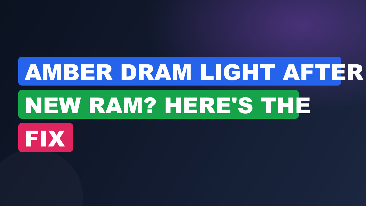 Amber DRAM Light After New RAM? Here's the Fix