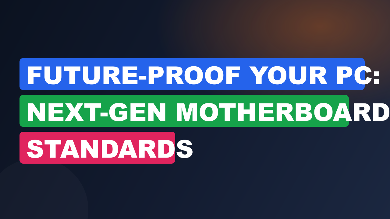 Future-Proof Your PC: Next-Gen Motherboard Standards