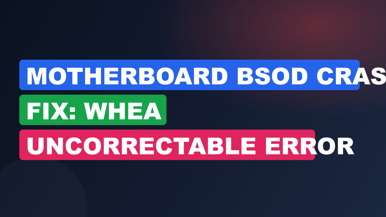 Motherboard BSOD Crash Fix: WHEA Uncorrectable Error