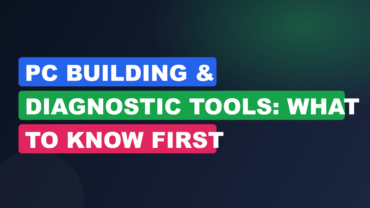 PC Building & Diagnostic Tools: What to Know First